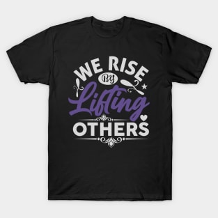 We Rise by Lifting Others Positive Motivational Quote inspiration T-Shirt